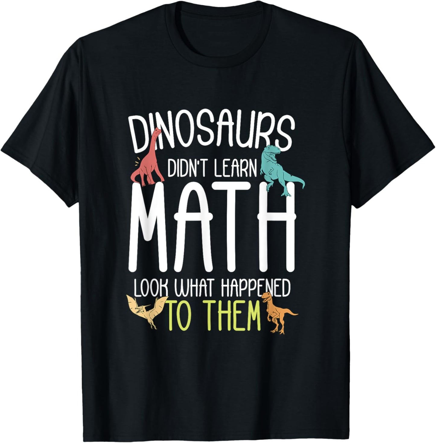 Math Teacher Dinosaurs Didn't Learn Math Funny Mathematics T-Shirt - T-Shirt | Black