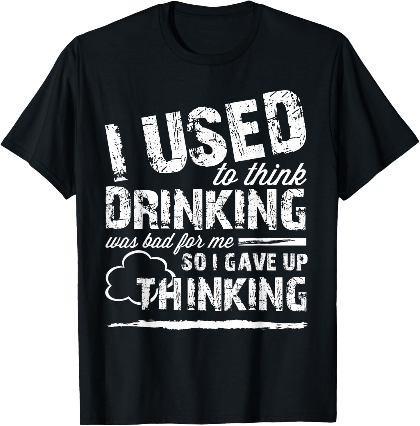 Used To Think Drinking Was Bad For Me So I Gave Up Thinking T-Shirt - T-Shirt | Black
