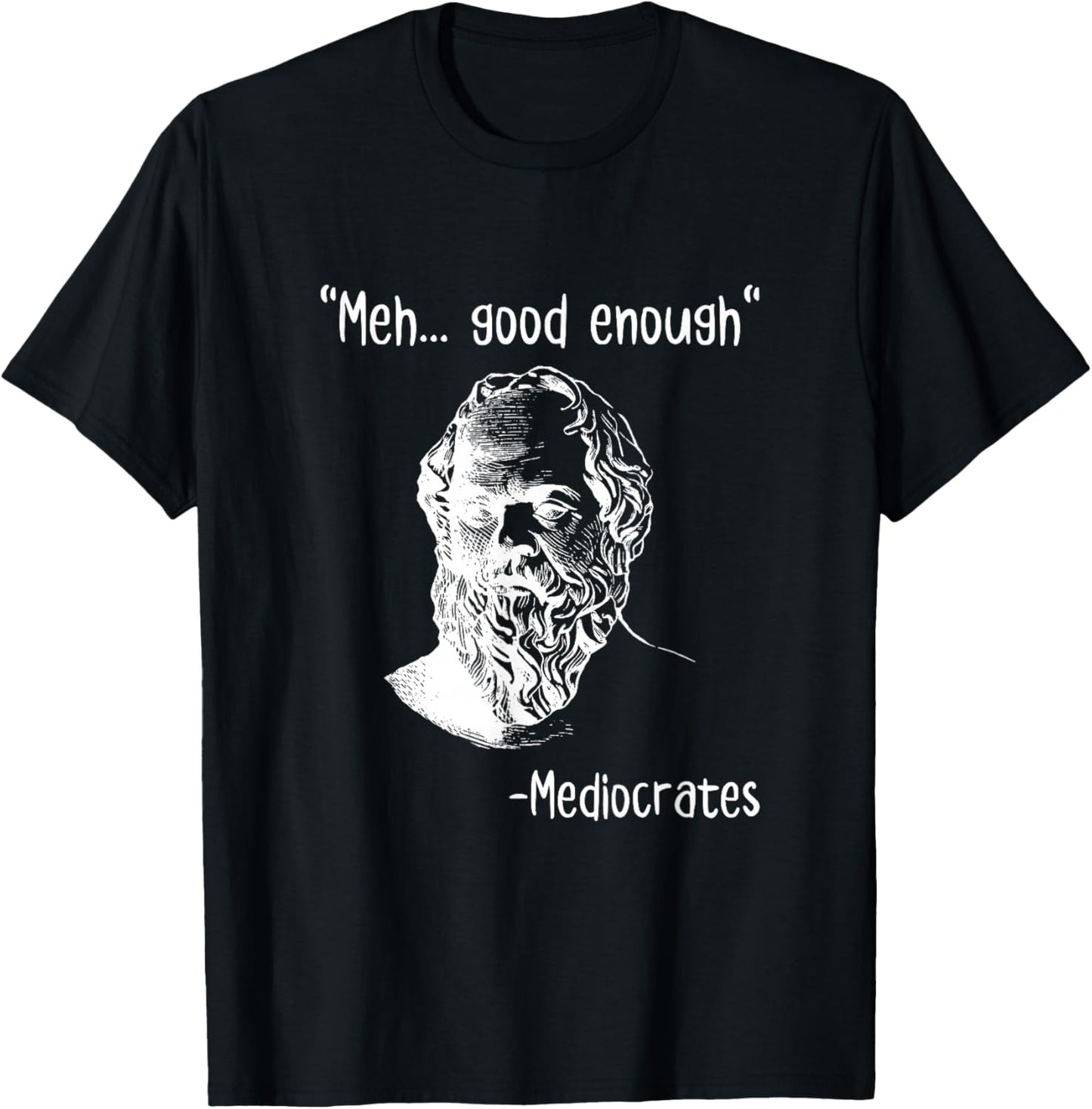 Meh Good Enough Mediocrates Funny Demotivational Quote T-Shirt - T-Shirt | Black