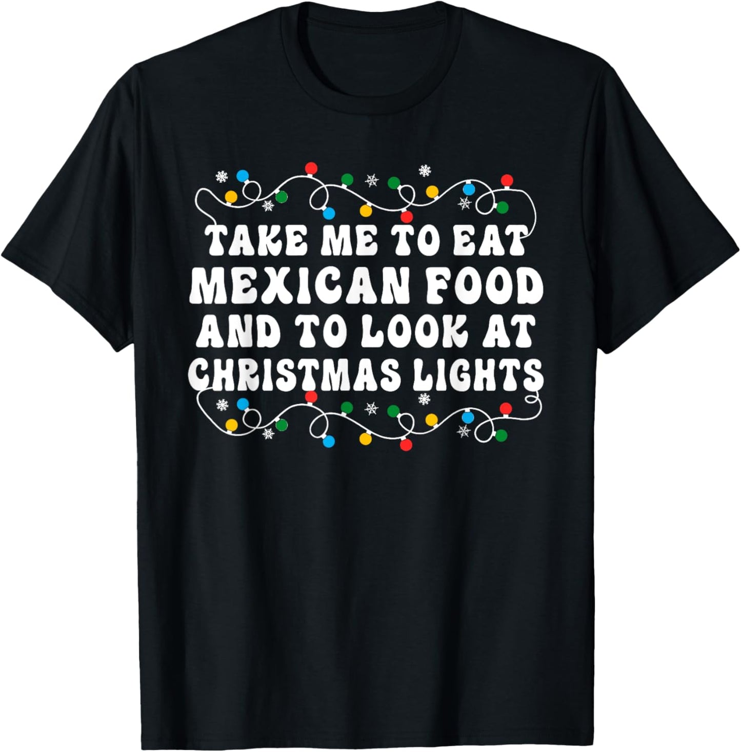 Take Me To Eat Mexican Food And To Look At Christmas Lights T-Shirt - T-Shirt | Black