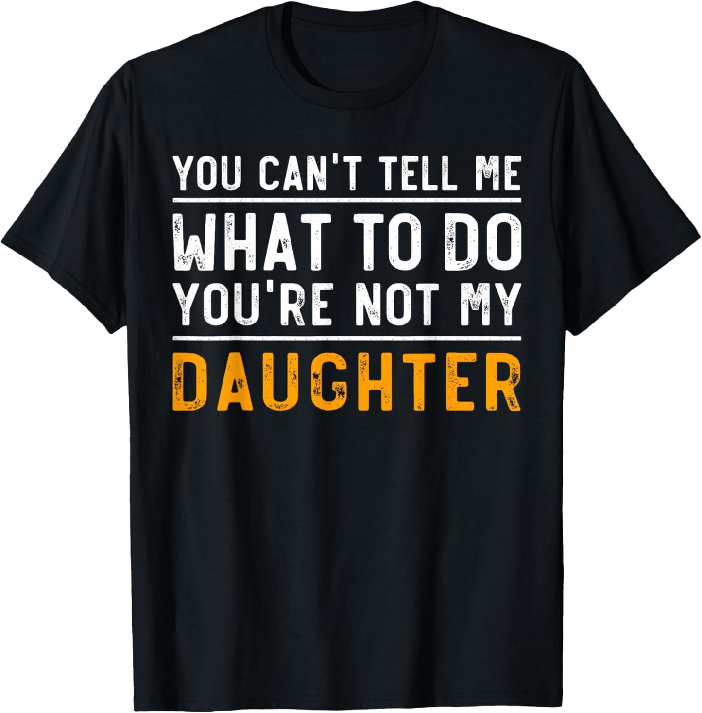 You Can't Tell Me What To Do You're Not My Daughter T-Shirt - T-Shirt | Black