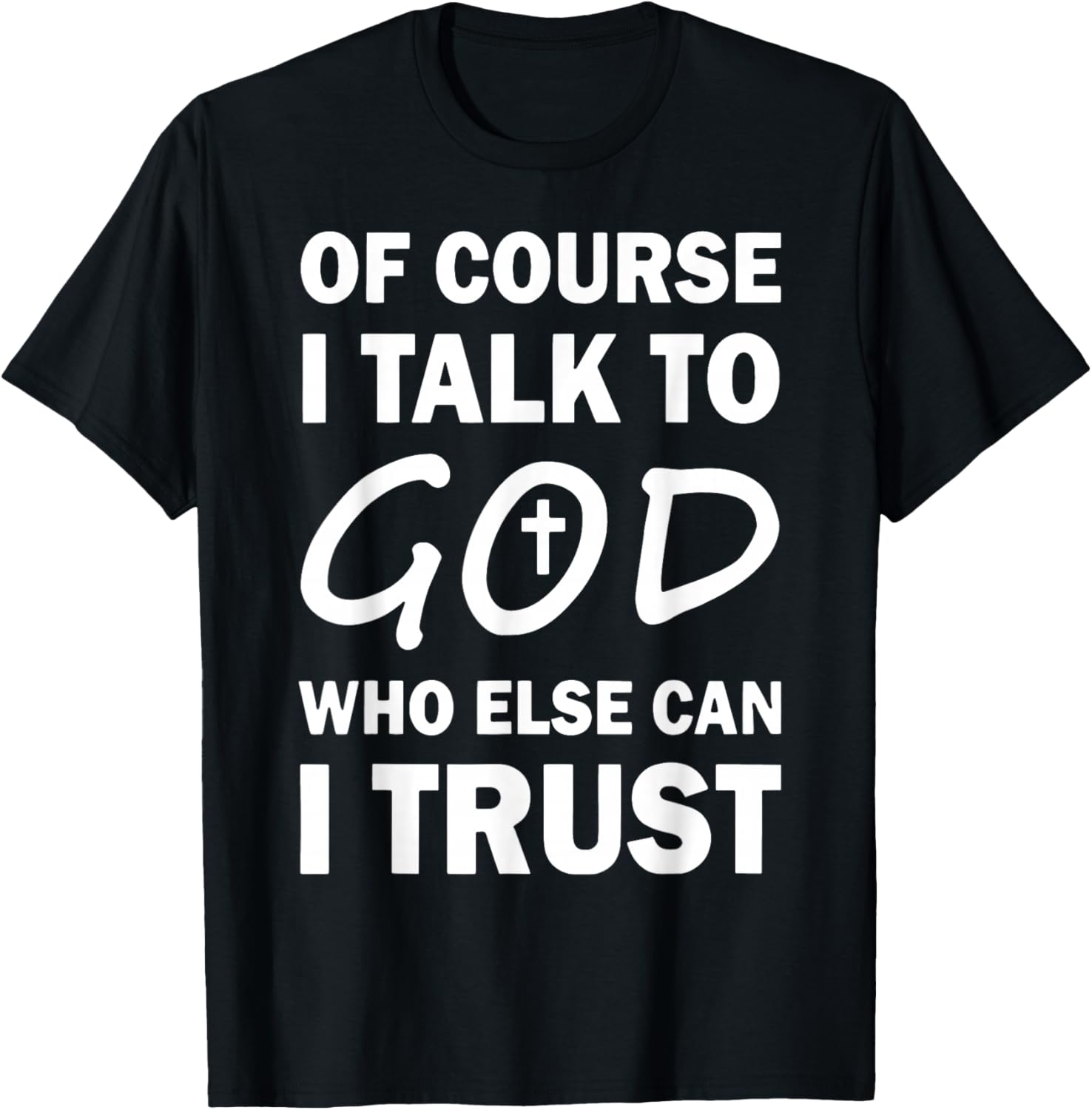 Of Course I Talk To God Who Else Can I Trust Religious Jesus T-Shirt - T-Shirt | Black