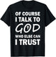 Of Course I Talk To God Who Else Can I Trust Religious Jesus T-Shirt - T-Shirt | Black