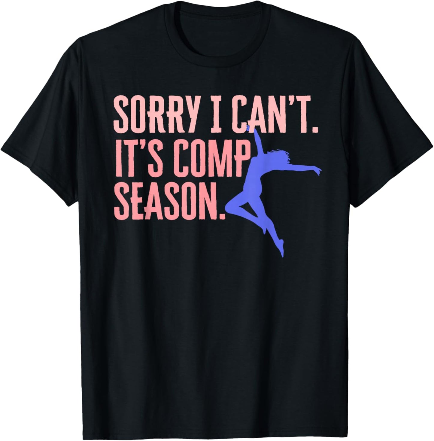 Sorry I Can't Its Comp Season Cheer Gilrs Comp Dance Mom T-Shirt - T-Shirt | Black