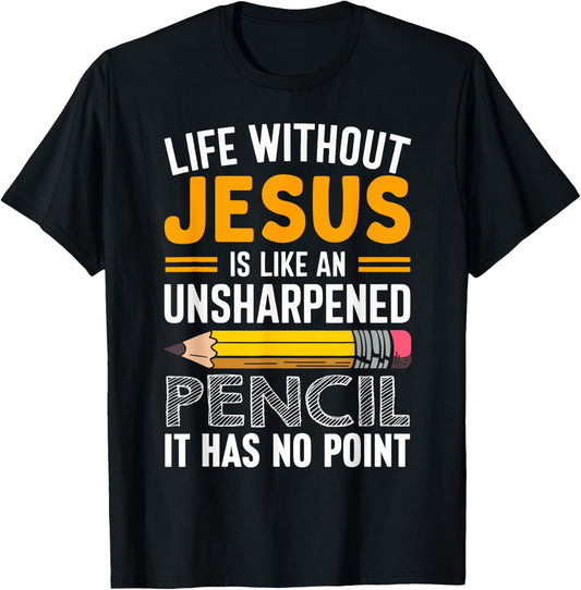 Life Without Jesus Is Like An Unsharpened Pencil No Point T-Shirt - T-Shirt | Black