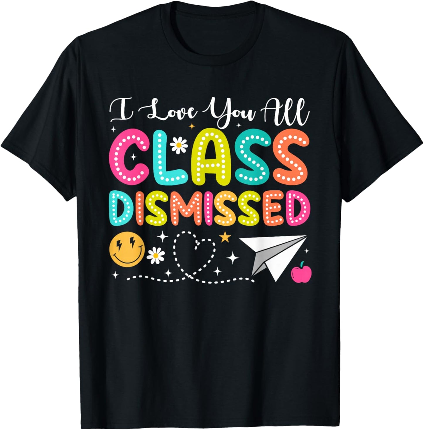 I Love You All Class Dismissed Teacher Last Day Of School T-Shirt - T-Shirt | Black