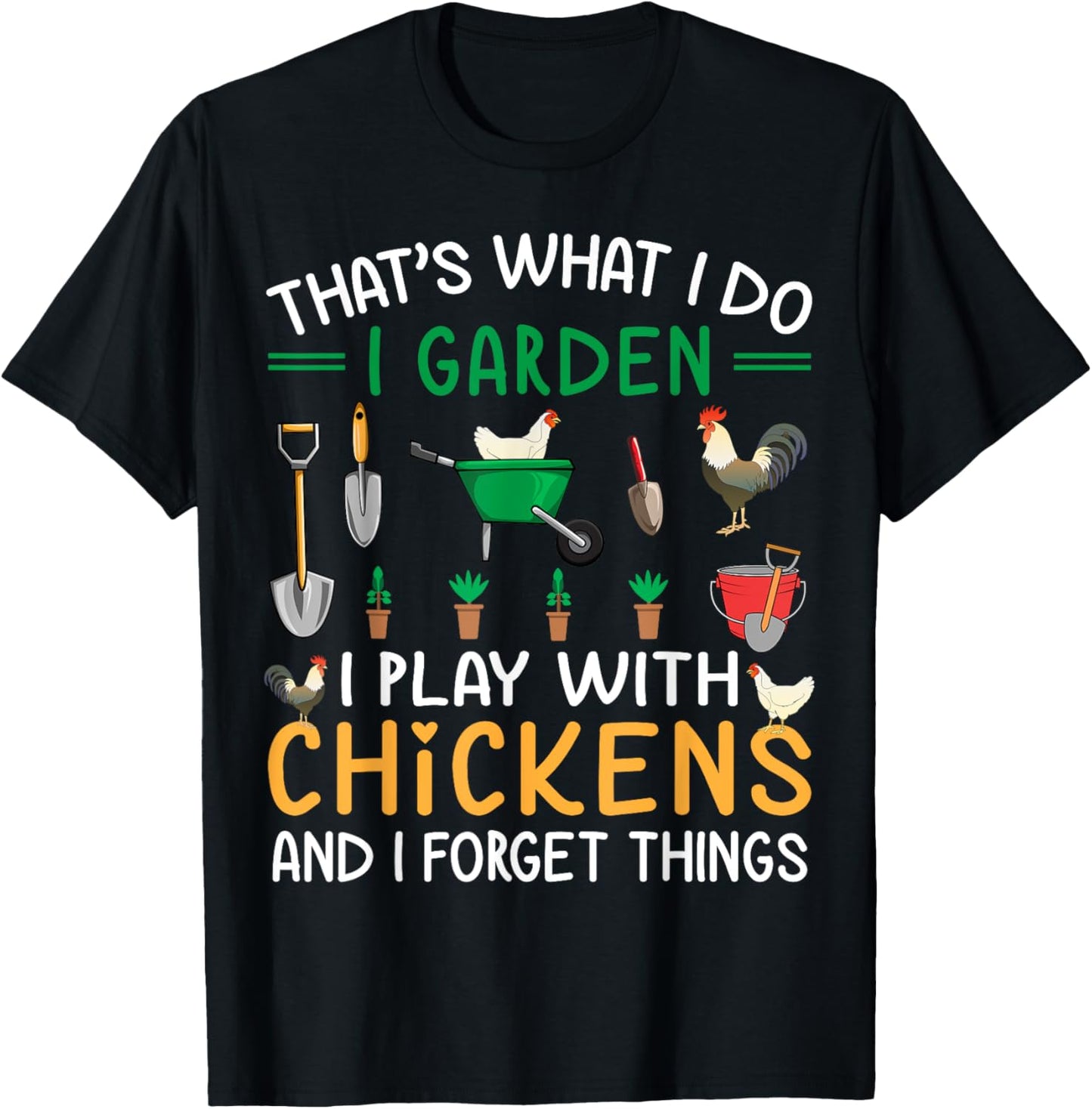 Thats What I Do I Garden I Play With Chickens Forget Things T-Shirt - T-Shirt | Black