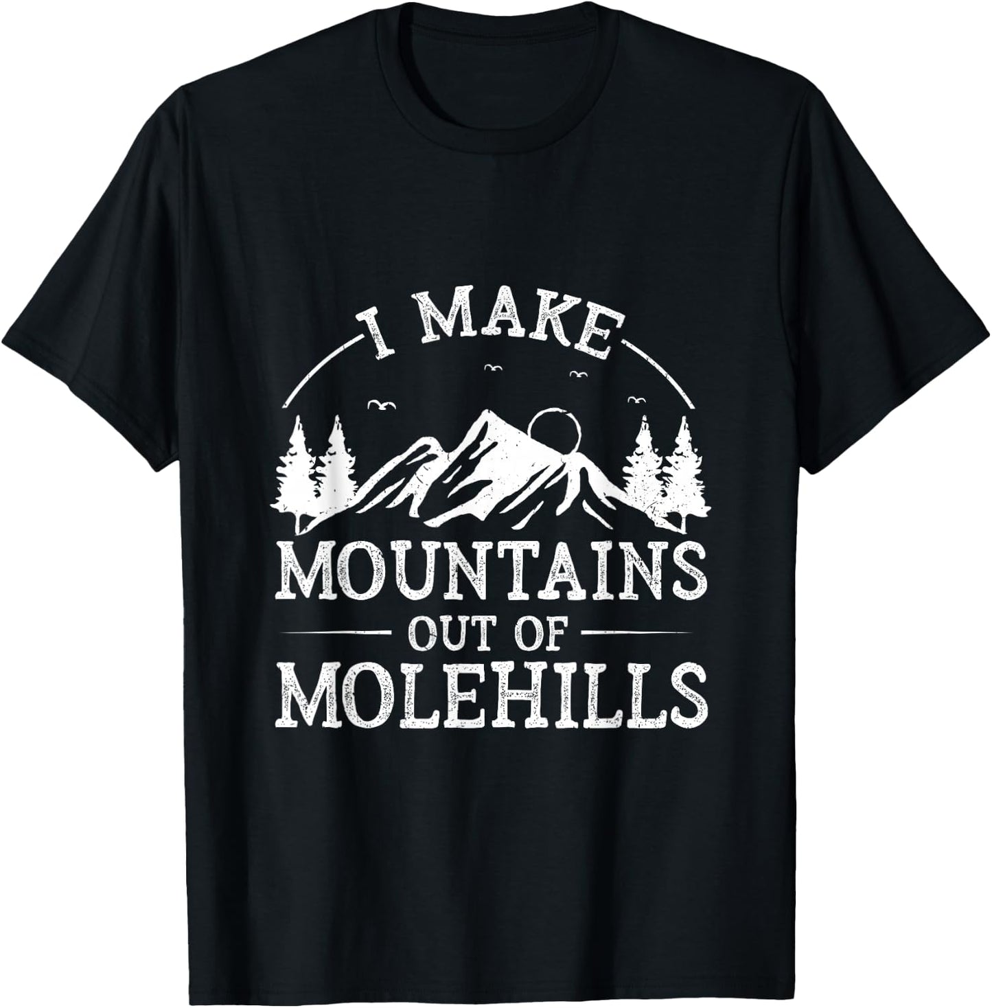 I Make Mountains Out Of Molehills T-Shirt - T-Shirt | Black