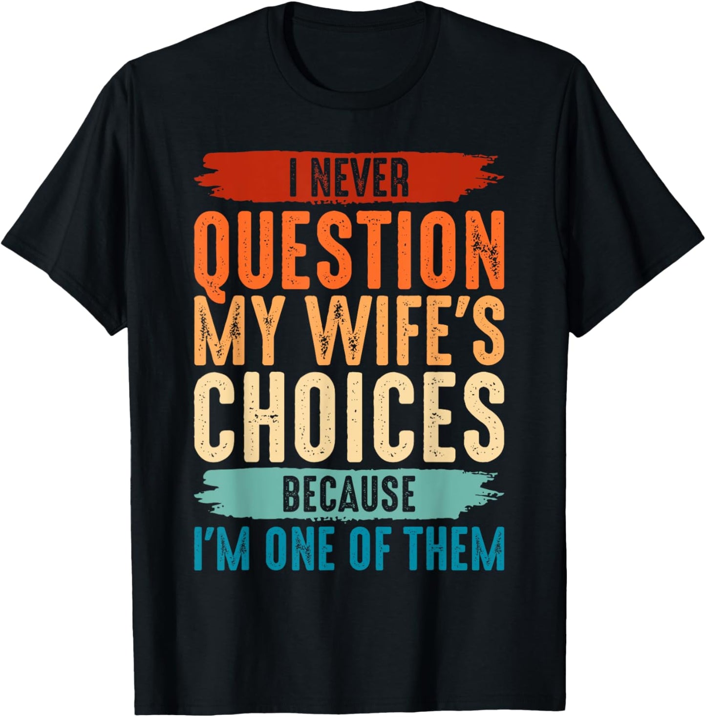I Never Question My Wife's Choices Because I'm One Of Them T-Shirt - T-Shirt | Black