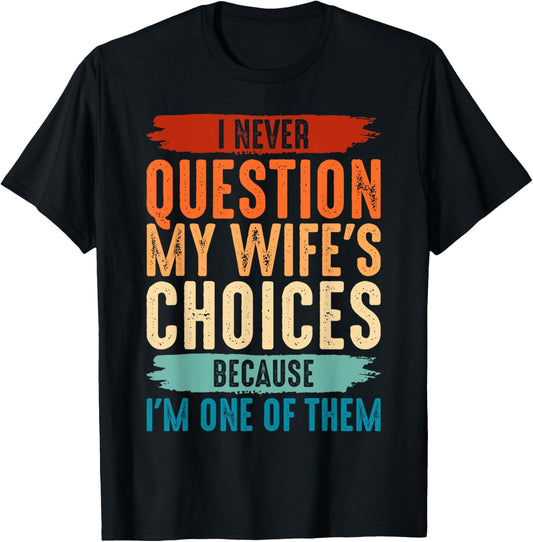 I Never Question My Wife's Choices Because I'm One Of Them T-Shirt - T-Shirt | Black
