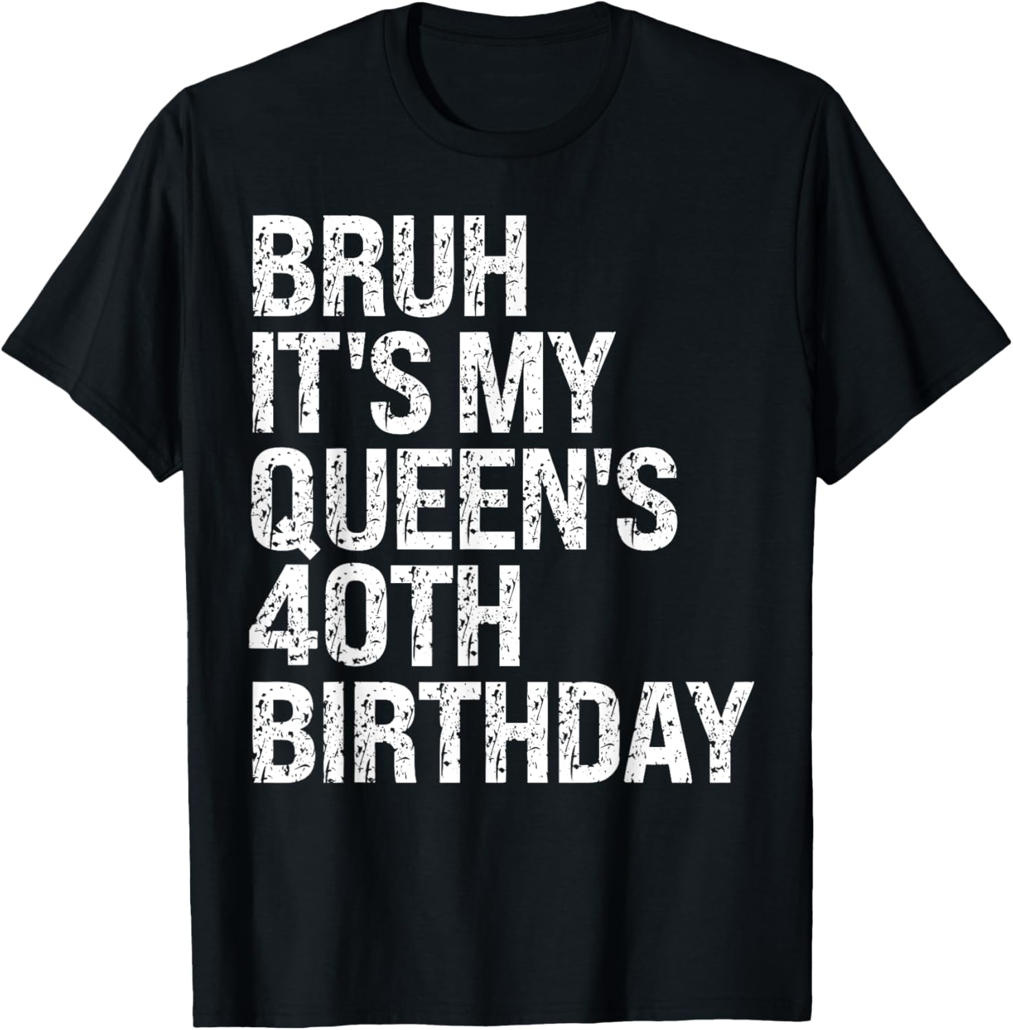 Bruh It's My Queen's 40th Birthday Bro Crown OMG Happy Funny T-Shirt - T-Shirt | Black