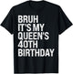 Bruh It's My Queen's 40th Birthday Bro Crown OMG Happy Funny T-Shirt - T-Shirt | Black