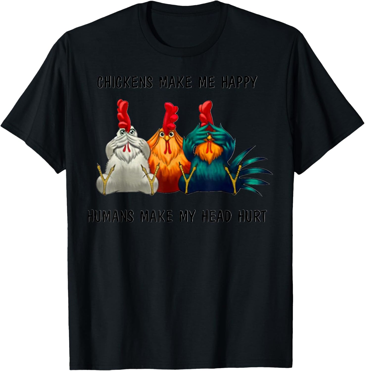 Chickens Make Me Happy Humans Make My Head Hurt Three Wise T-Shirt - T-Shirt | Black