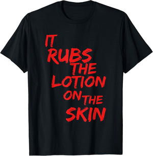 It Rubs The Lotion On Its Skin T-Shirt - T-Shirt | Black