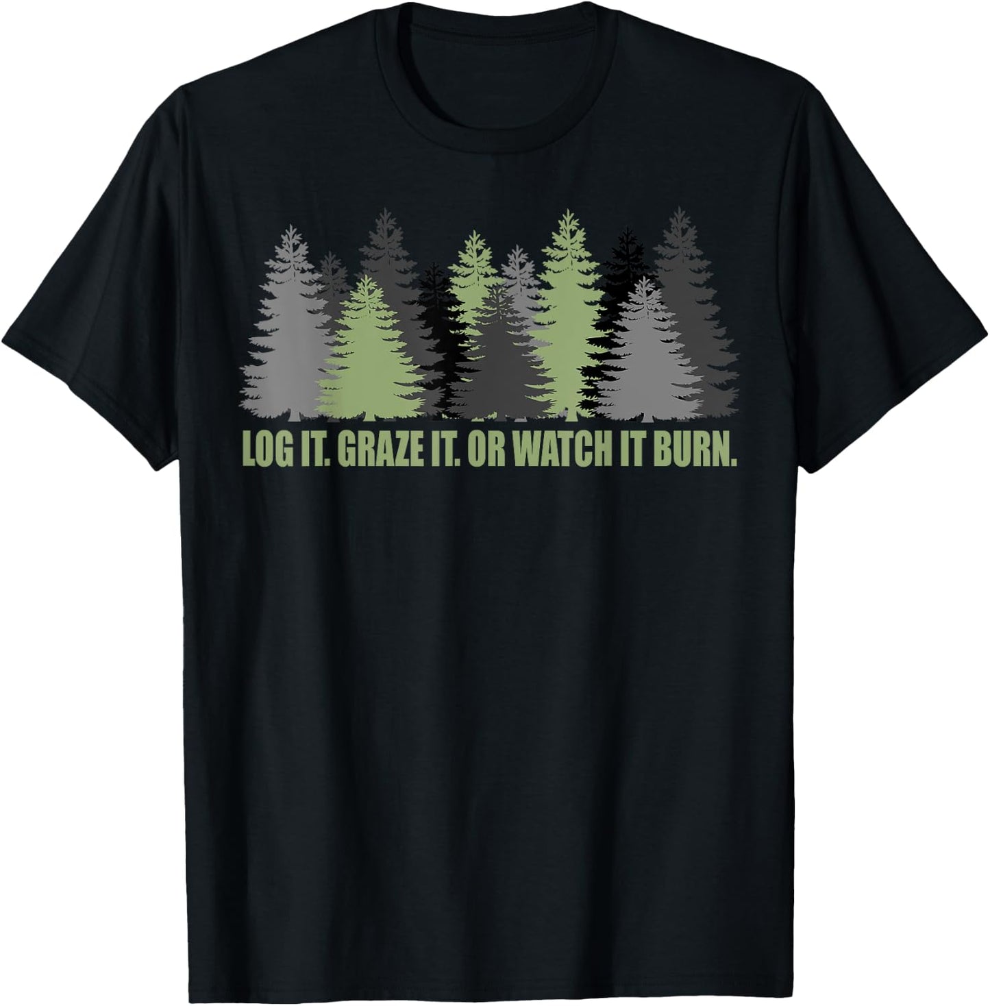 Log It Graze It Or Watch It Burn Help Prevent Forest Fires T-Shirt - T-Shirt | Black