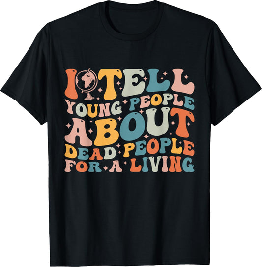 I Tell Young People About Dead People Groovy History Teacher T-Shirt - T-Shirt | Black