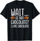 Chocolate Lover - Is That Chocolate I Love Chocolate T-Shirt - T-Shirt | Black