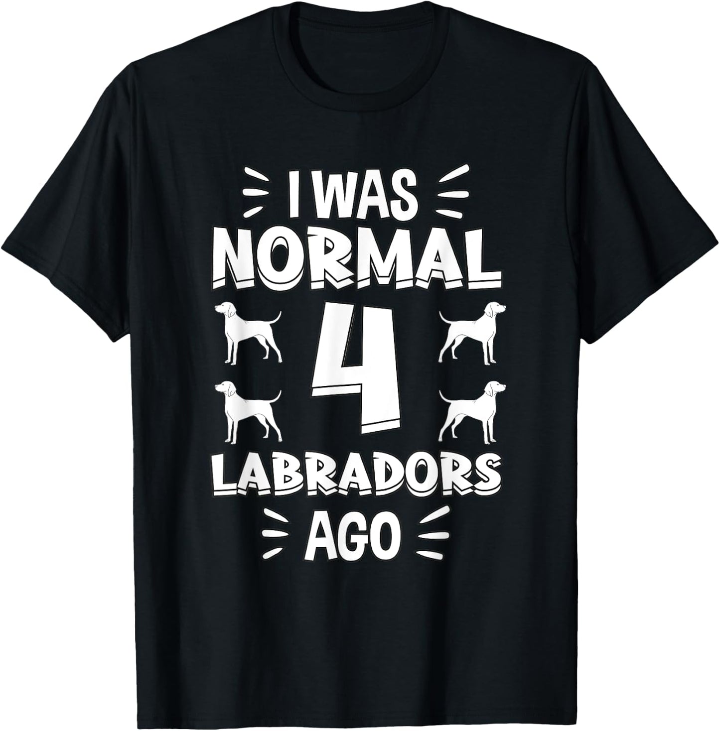I Was Normal 4 Labradors Ago Chocolate Lab Gift Labrador T-Shirt - T-Shirt | Black