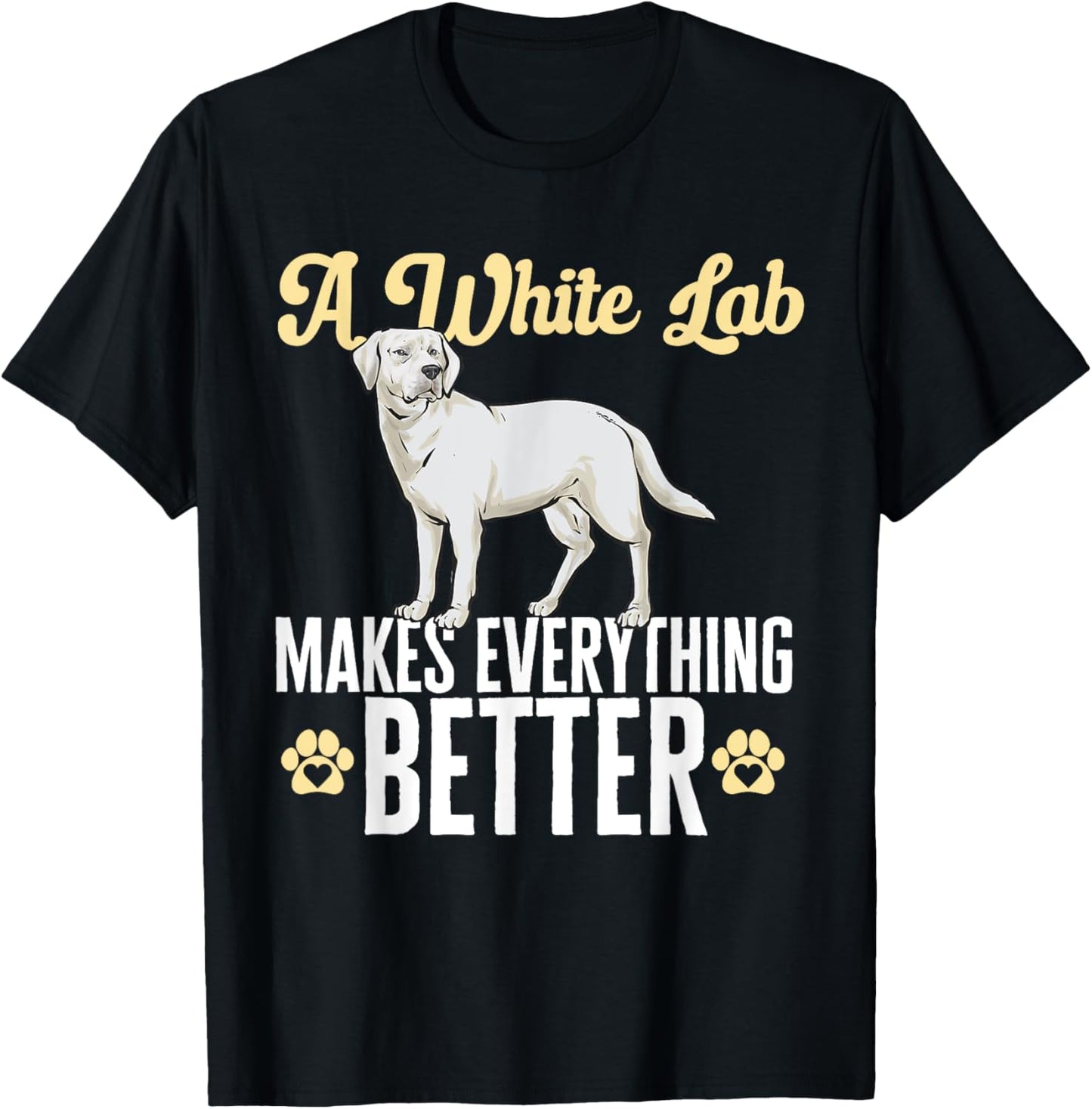 White Lab Makes Everything Better White Labrador Retriever T-Shirt - T-Shirt | Black