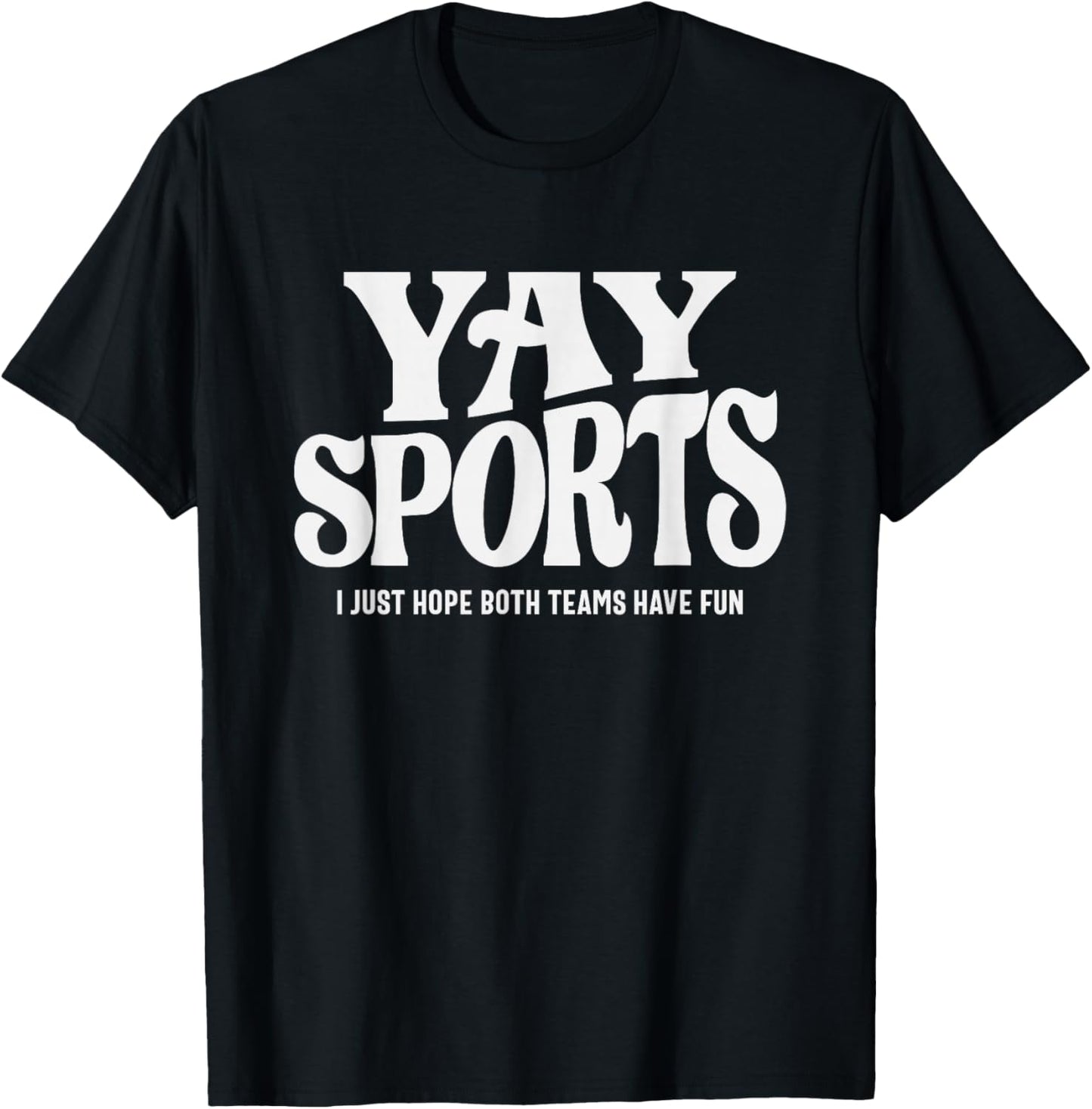 Yay Sports - I Just Hope Both Teams Have Fun T-Shirt - T-Shirt | Black