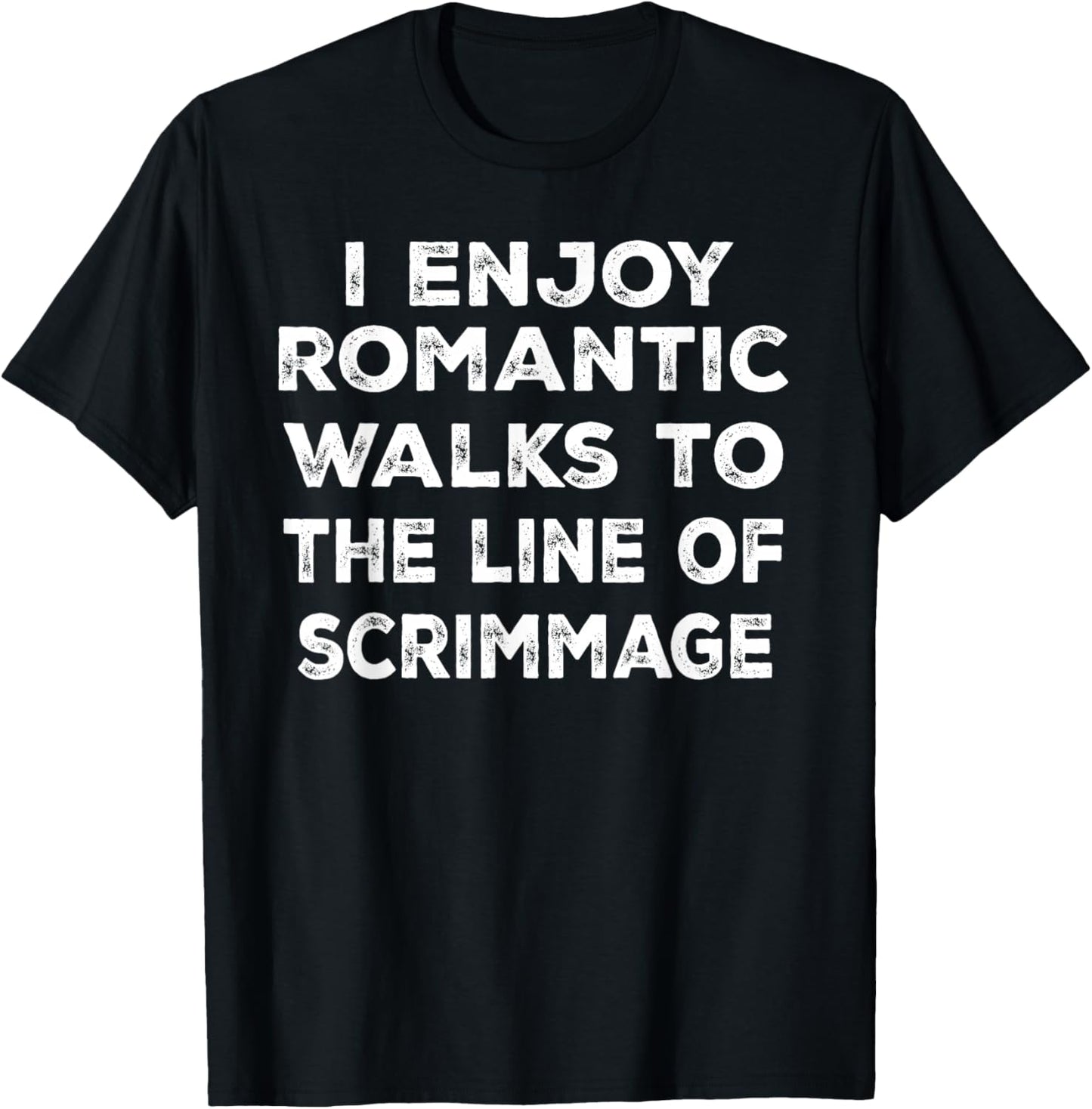 I Enjoy Romantic Walks to the Line of Scrimmage T-Shirt - T-Shirt | Black