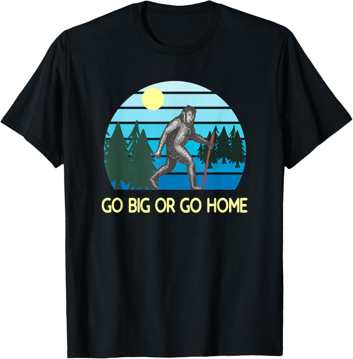 Go Big Or Go Home Bigfoot T-Shirt - T-Shirt | Black
