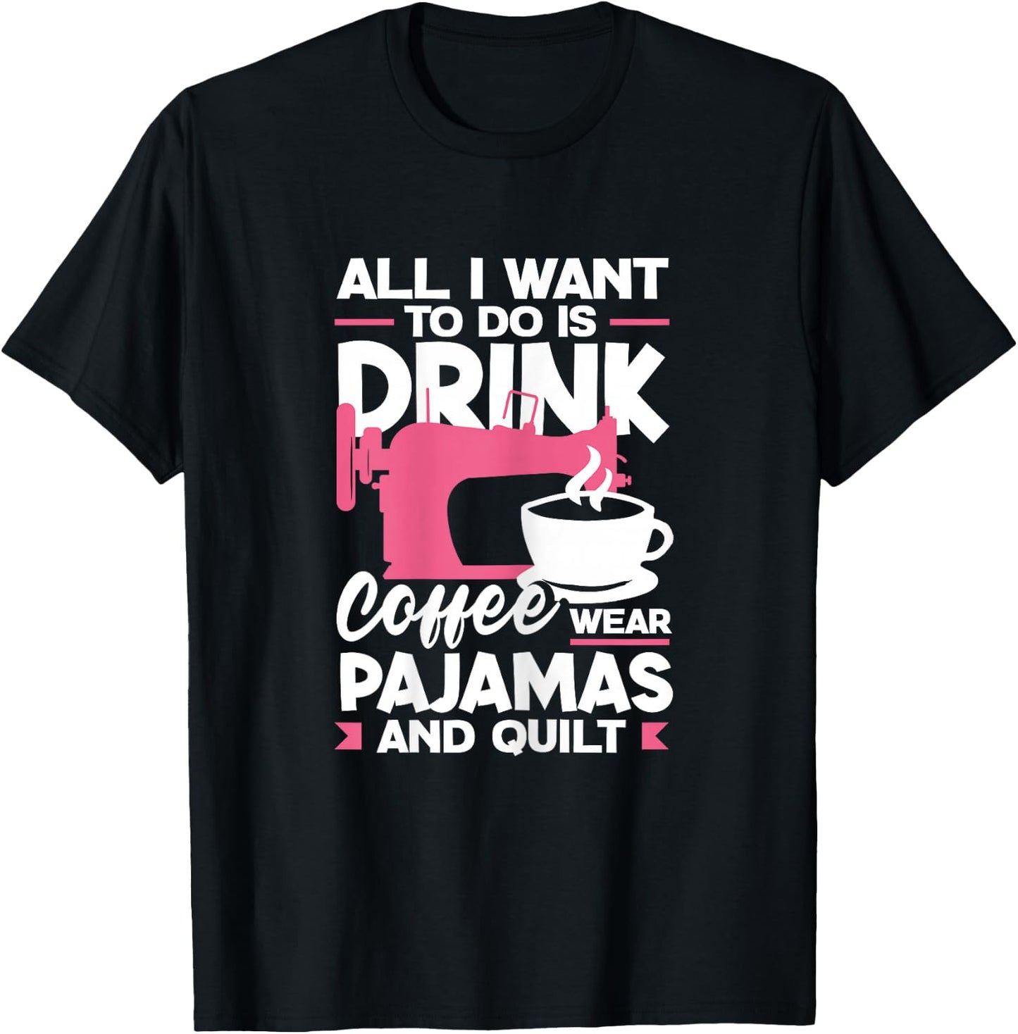 Quilting Sewing Drink Coffee Wear Pajamas And Quilt T-Shirt - T-Shirt | Black