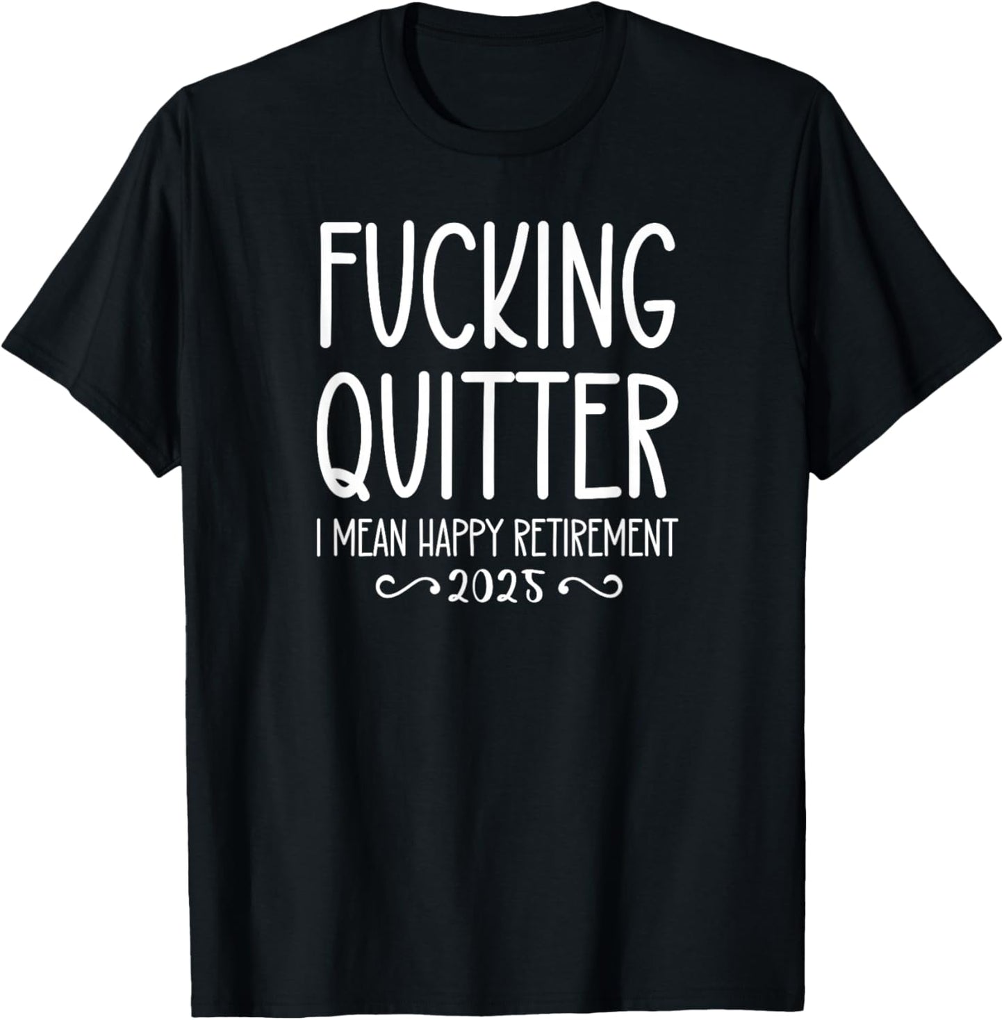 Fucking Quitter I Mean Happy Retirement Sign Im Retired 2025 T-Shirt - T-Shirt | Black