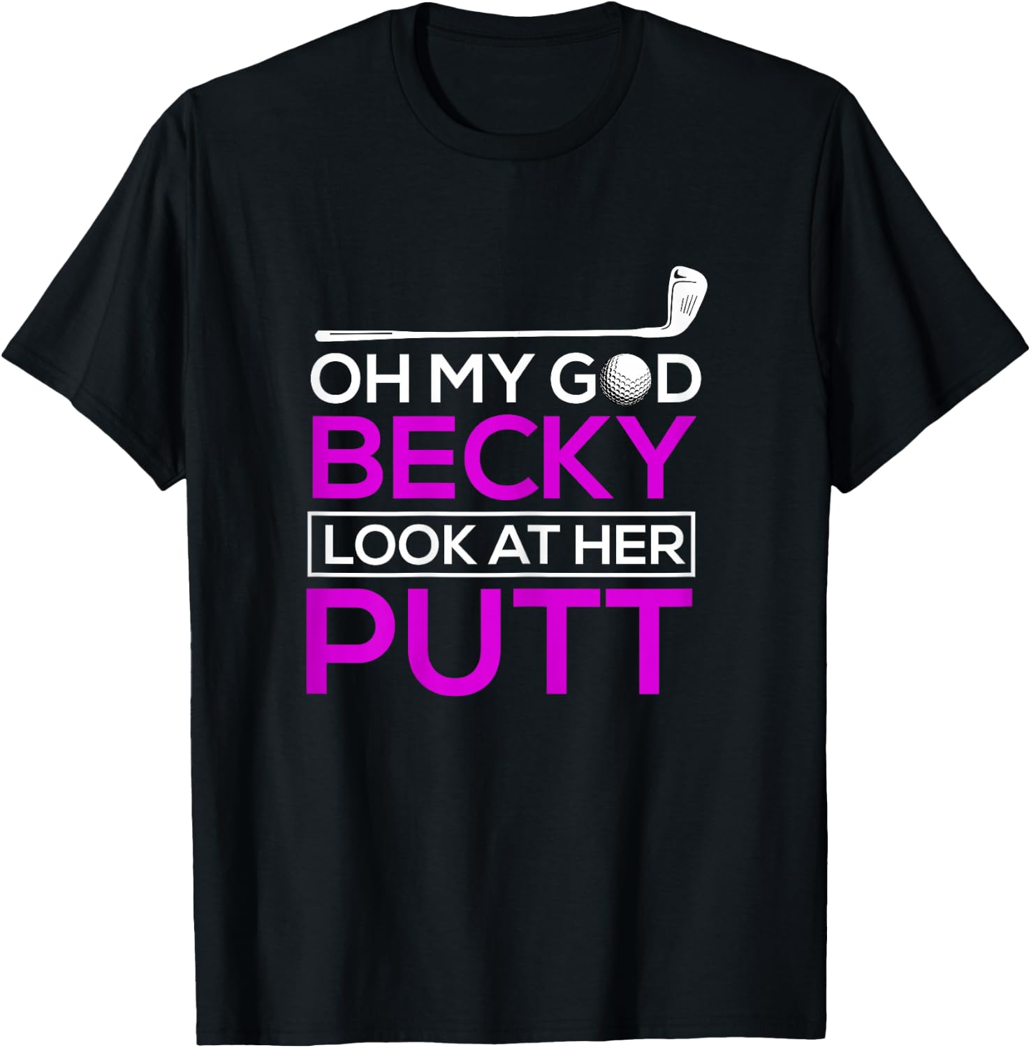 Funny Golf Shirt: Oh My God Becky, Look At Her Putt T-Shirt - T-Shirt | Black