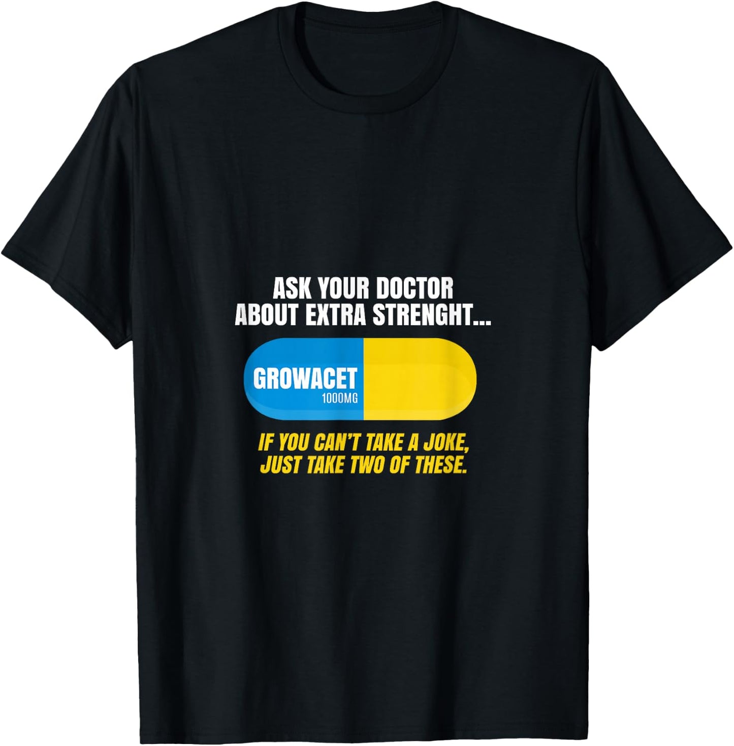 Ask Your Doctor About Extra Strength Growacet Funny Sarcasm T-Shirt - T-Shirt | Black