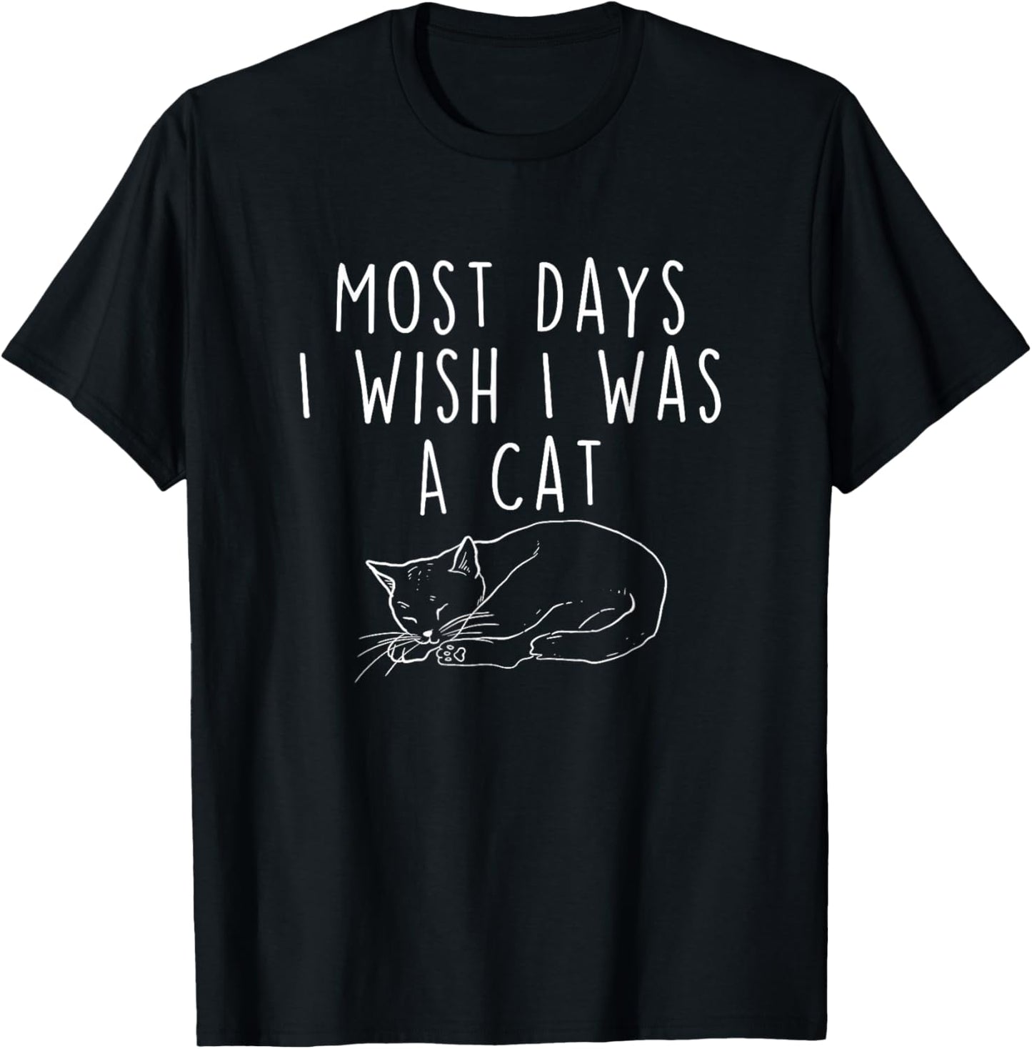 Most Days I Wish I Was A Cat - Cat Lover Kitten Owner Kitty T-Shirt - T-Shirt | Black
