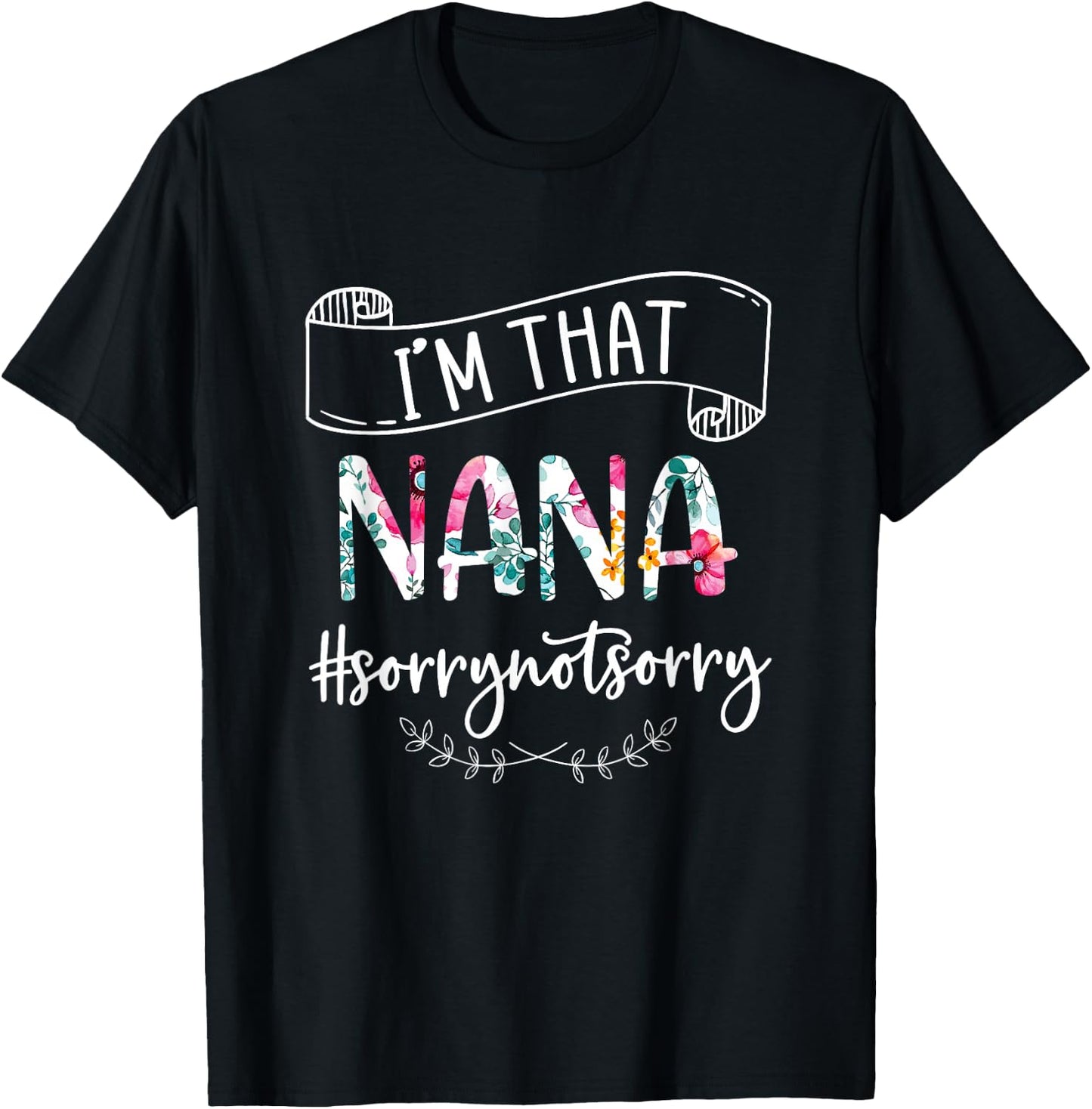 I'm That Nana Sorry Not Sorry Shirt T-Shirt - T-Shirt | Black