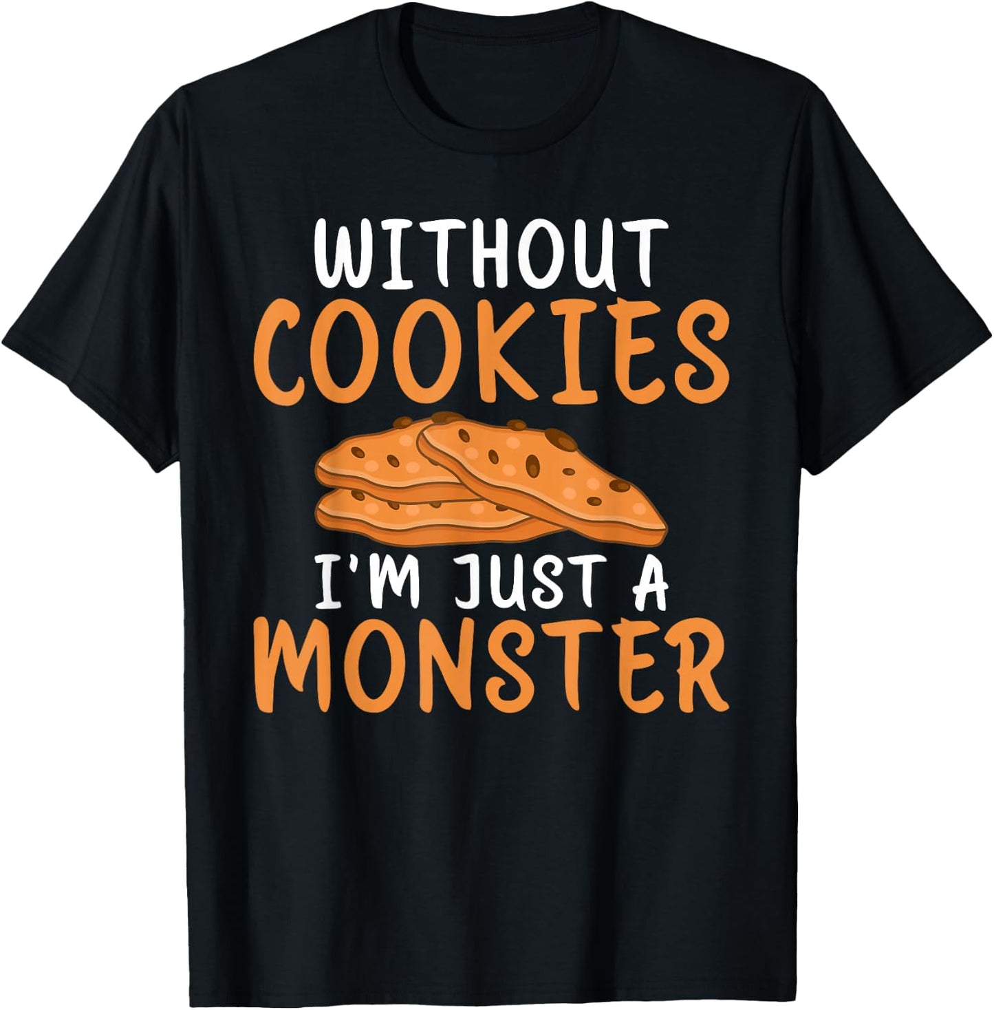 Without Cookies im just a Monster funny Cookie Lover T-Shirt - T-Shirt | Black