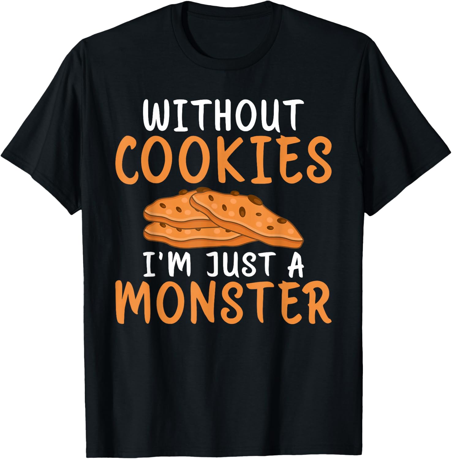 Without Cookies im just a Monster funny Cookie Lover T-Shirt - T-Shirt | Black