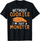 Without Cookies im just a Monster funny Cookie Lover T-Shirt - T-Shirt | Black