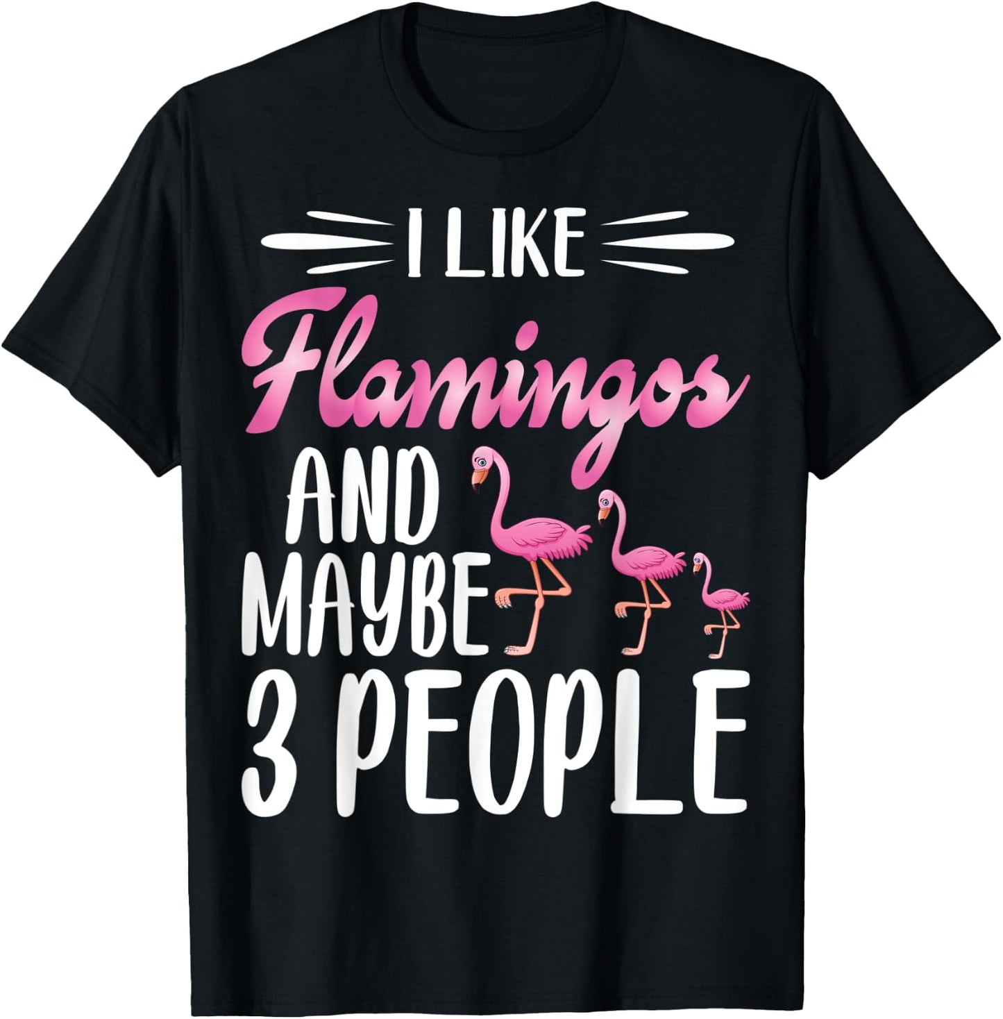 I Like Flamingos and Maybe 3 People | Flamingo Lover T-Shirt - T-Shirt | Black