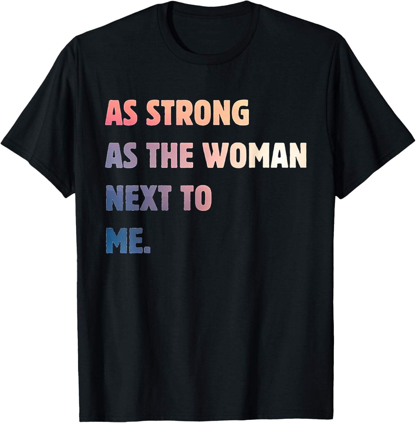 Strong Women Positive Strong Message As The Woman Next To Me T-Shirt - T-Shirt | Black