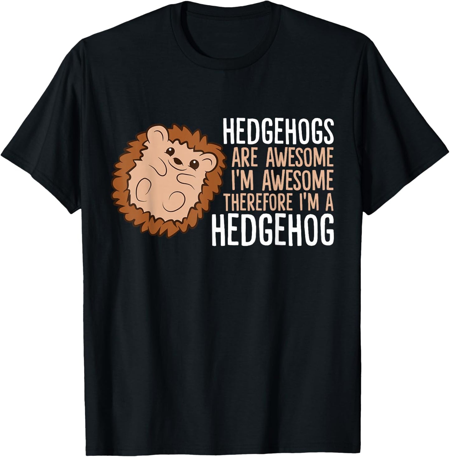 Hedgehogs Are Awesome. I'm Awesome Therefore I'm a Hedgehog T-Shirt - T-Shirt | Black