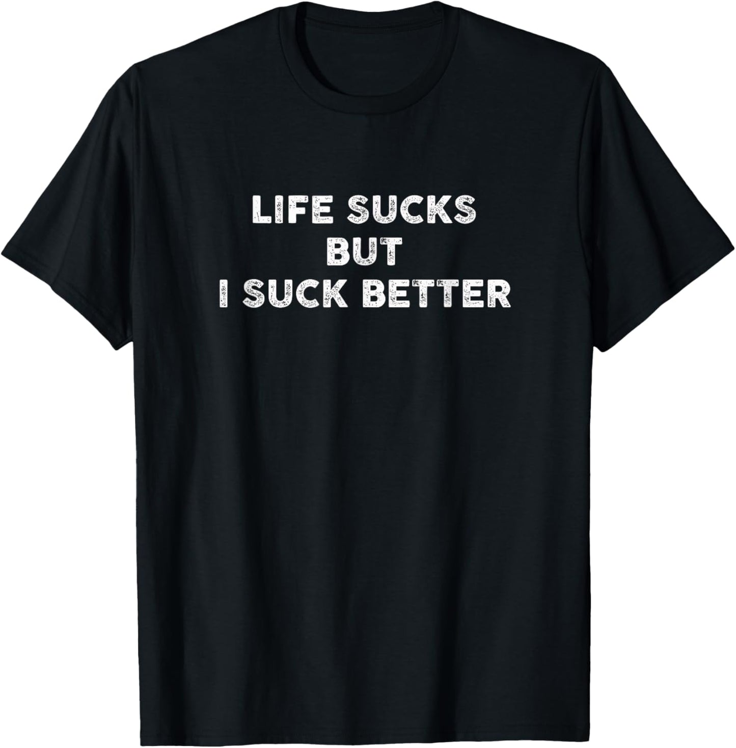Life Sucks But I Suck Better T-Shirt - T-Shirt | Black