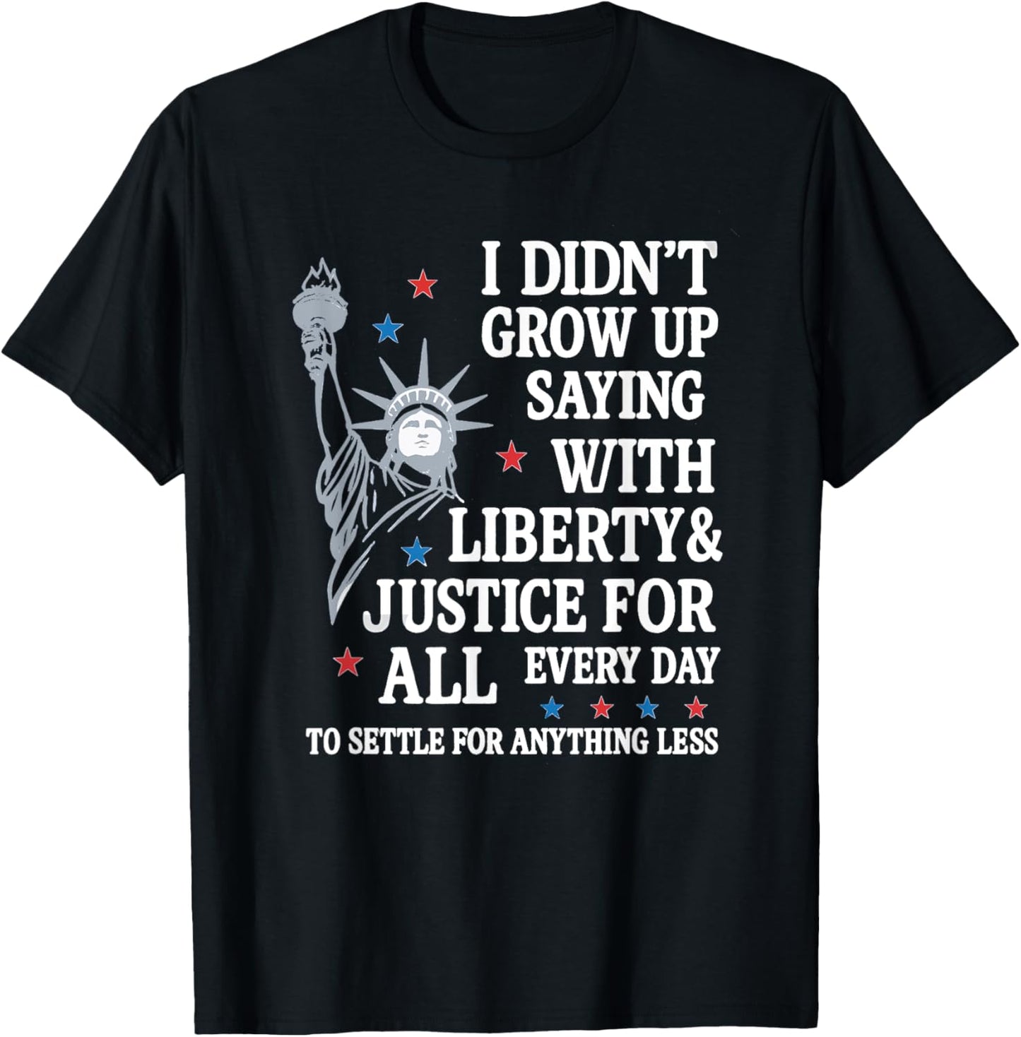 I Didn't Grow Up Saying With Liberty And Justice For All T-Shirt - T-Shirt | Black