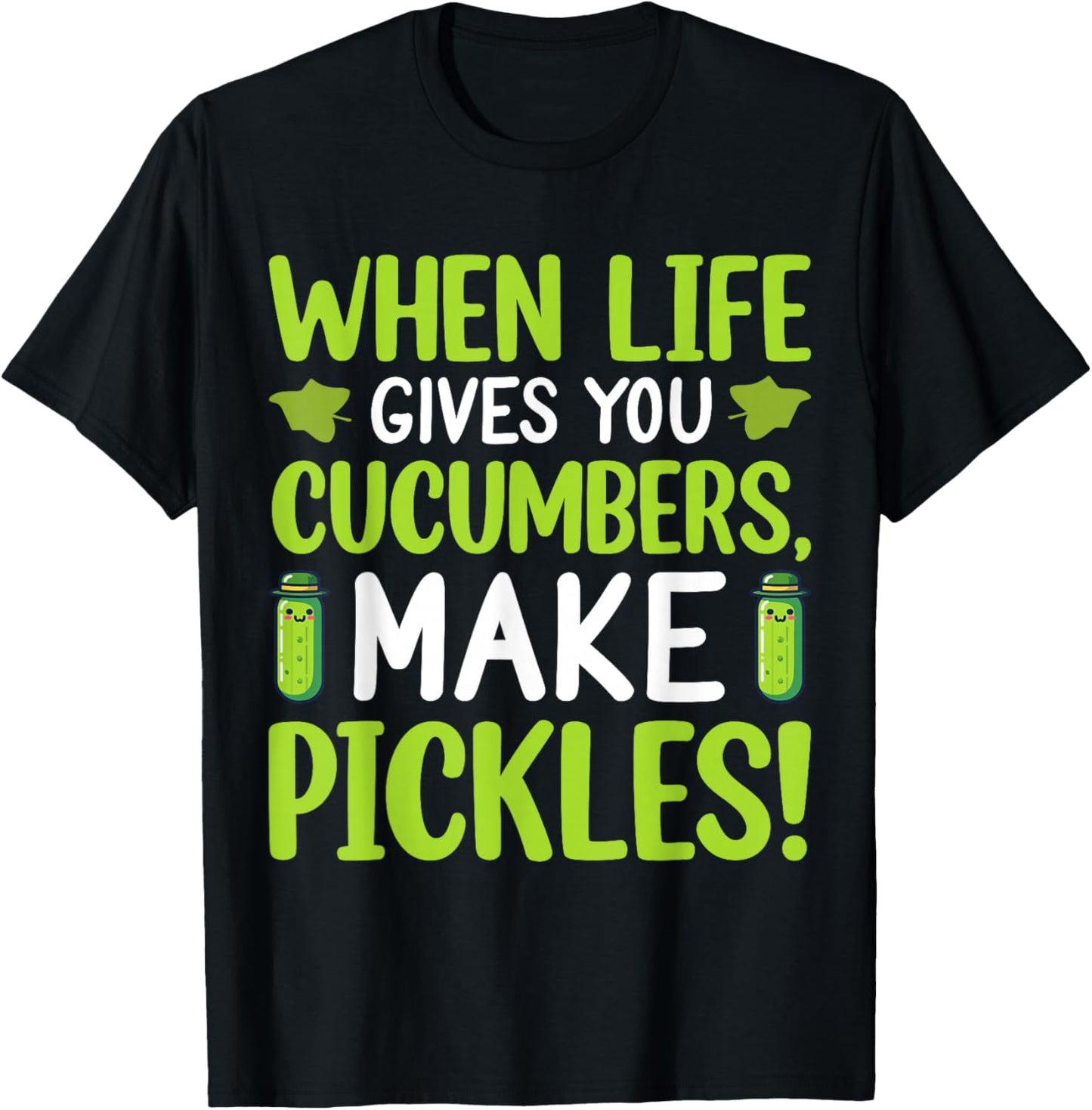 When Life Gives You Cucumbers, Make Pickles! T-Shirt - T-Shirt | Black