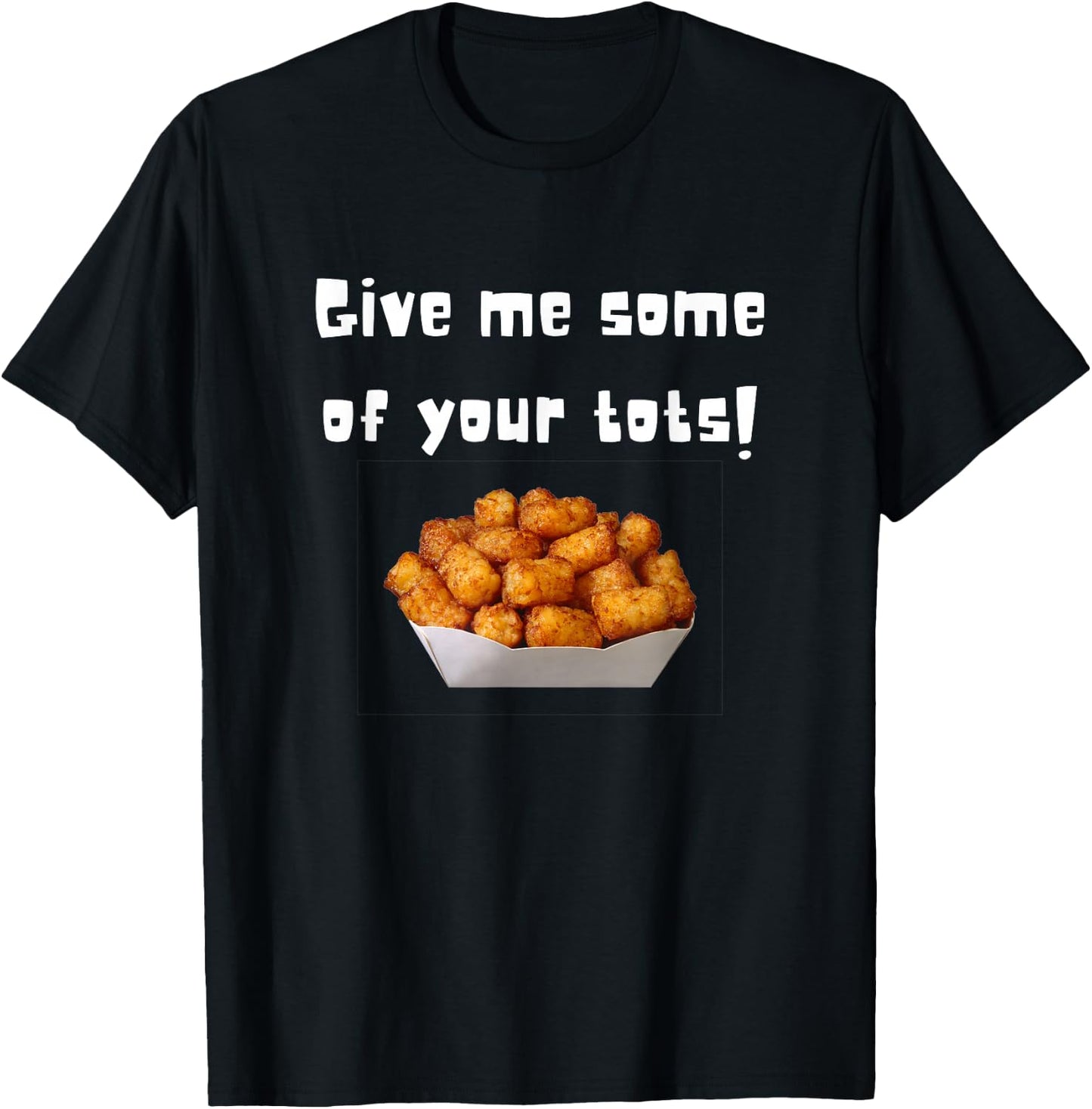 Give Me Some Of Your Tots T-Shirt - T-Shirt | Black