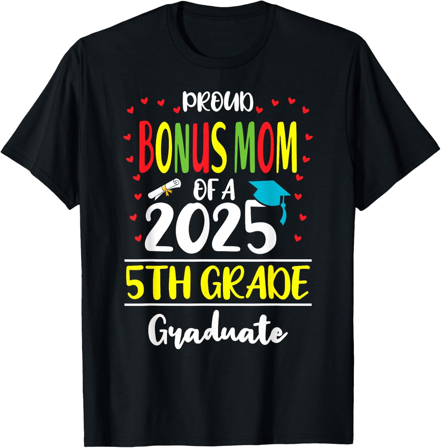 Proud Bonus Mom of a Class of 2025 5th Grade Graduate T-Shirt - T-Shirt | Black