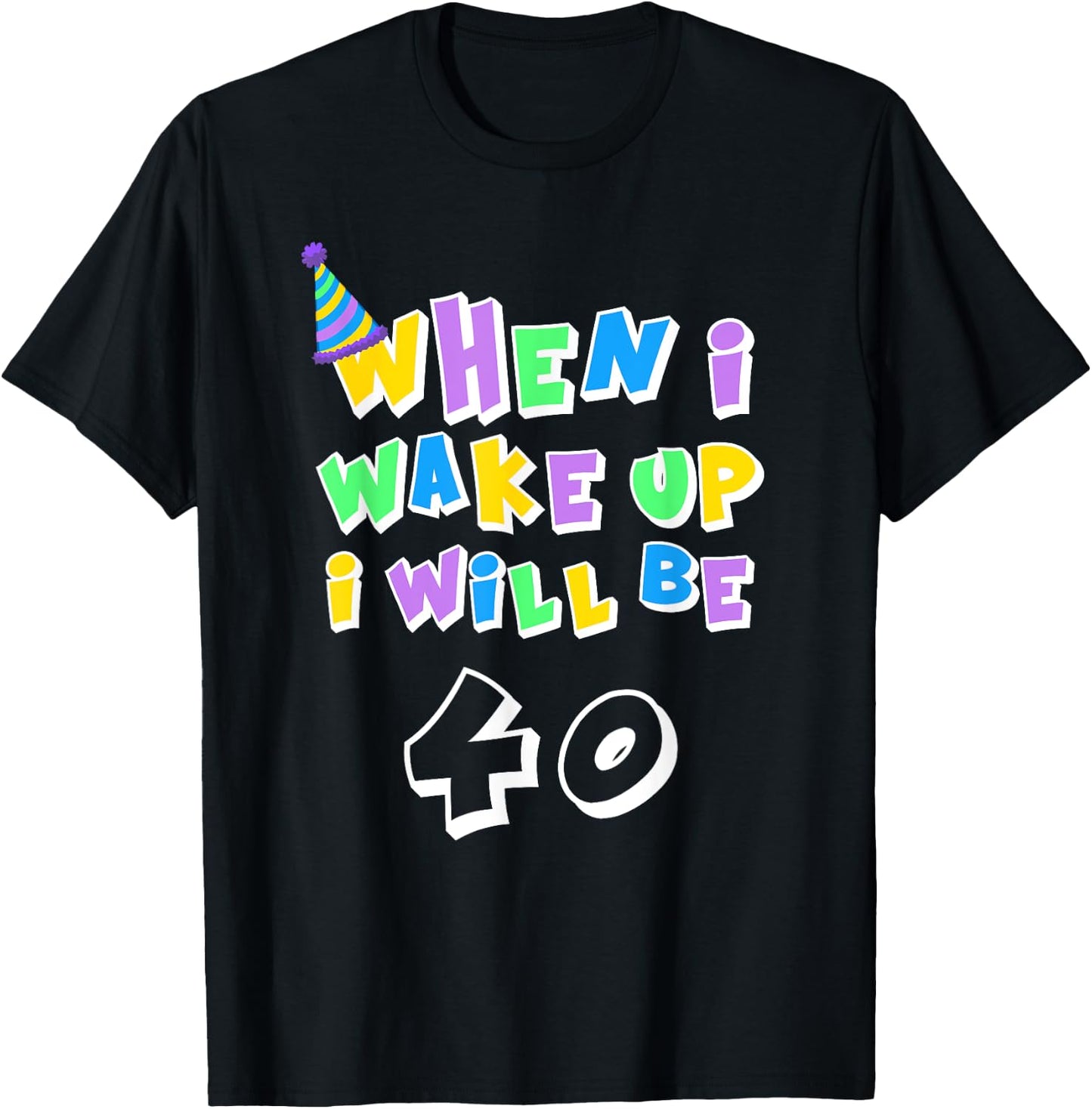 When I Wake Up I Will Be 40 Forty T-Shirt - T-Shirt | Black