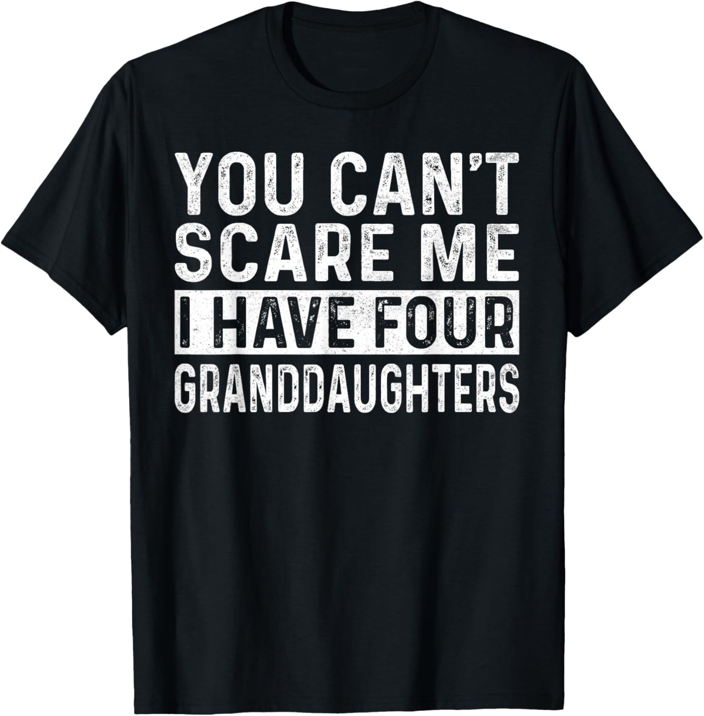 You Can't Scare Me I Have Four Granddaughters Funny Grandpa T-Shirt - T-Shirt | Black