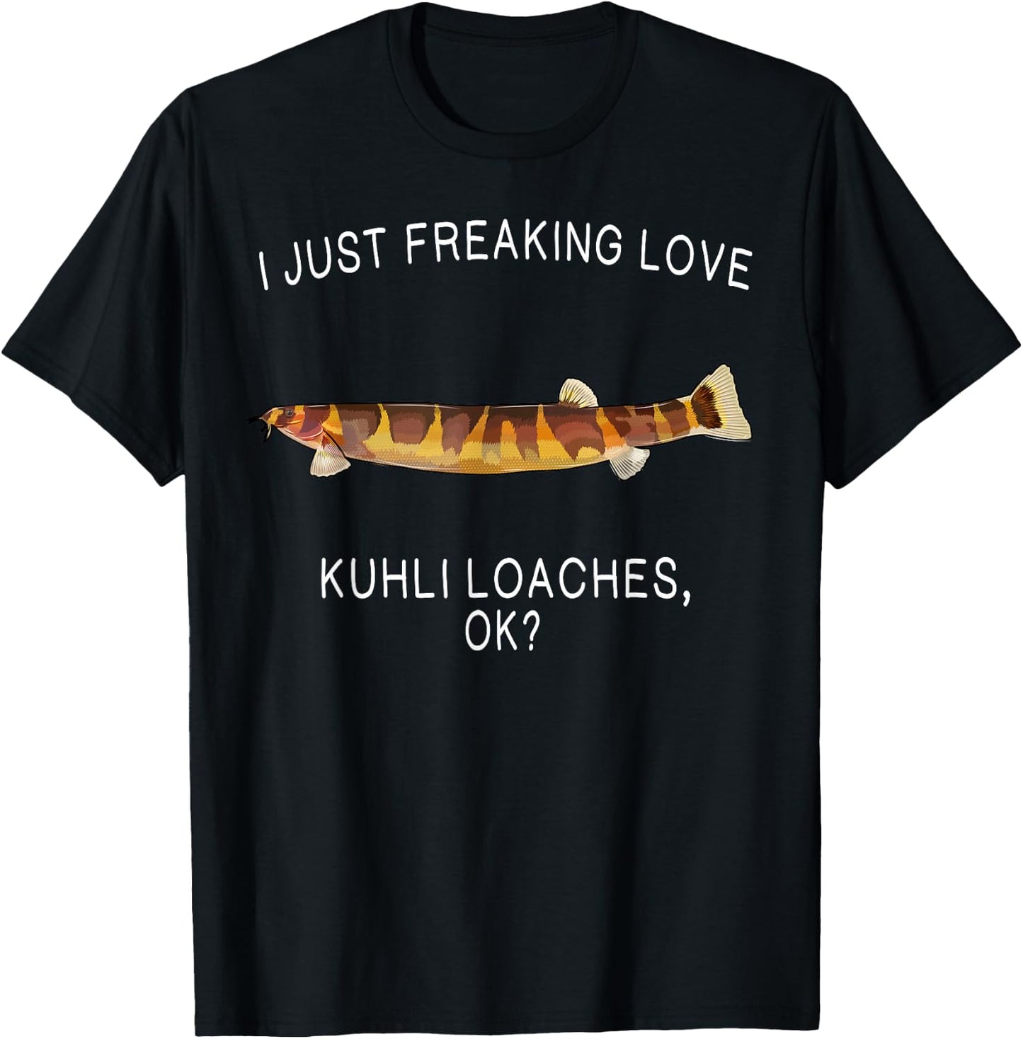 Funny I Just Freaking Love Kuhli Loach Ok? Aquarium Fish T-Shirt - T-Shirt | Black