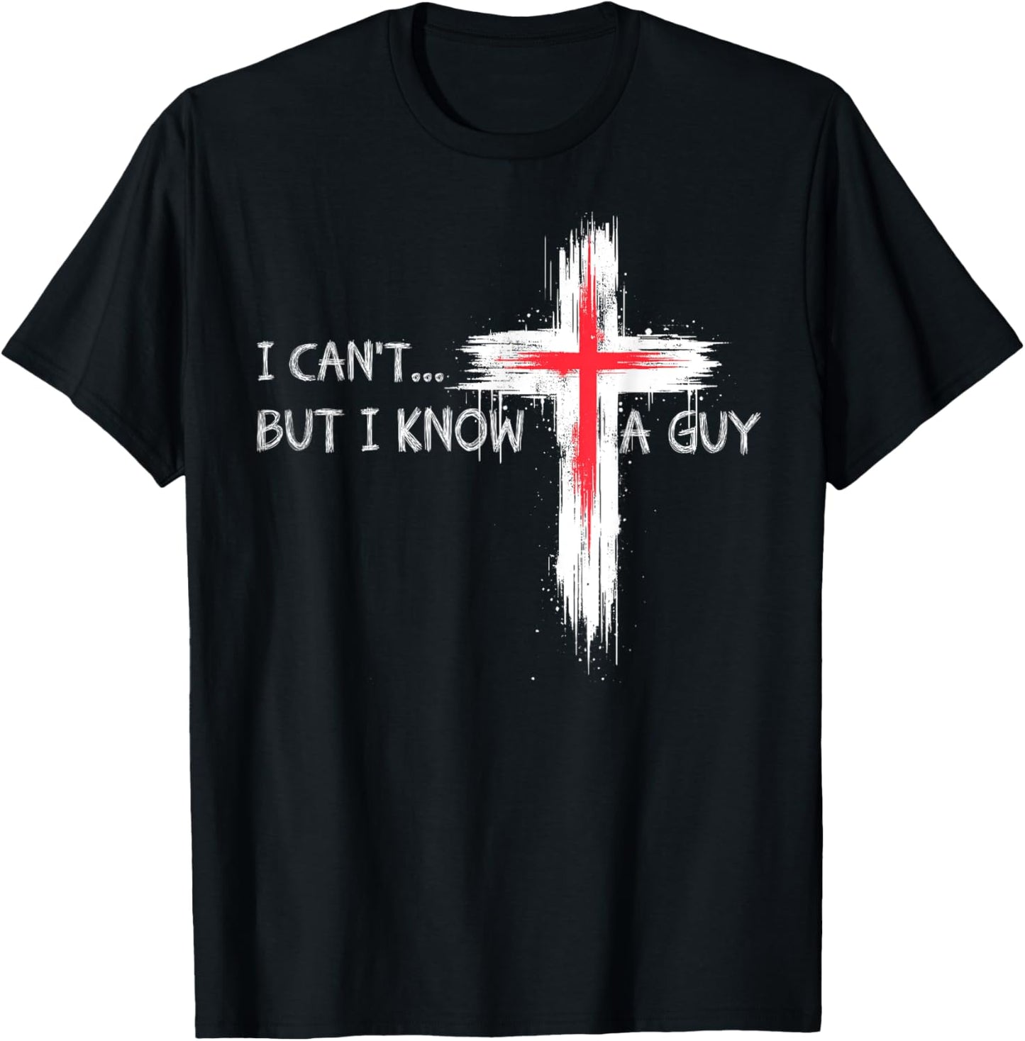 I Can't But I Know A Guy Funny Jesus Cross Christian Believe T-Shirt - T-Shirt | Black