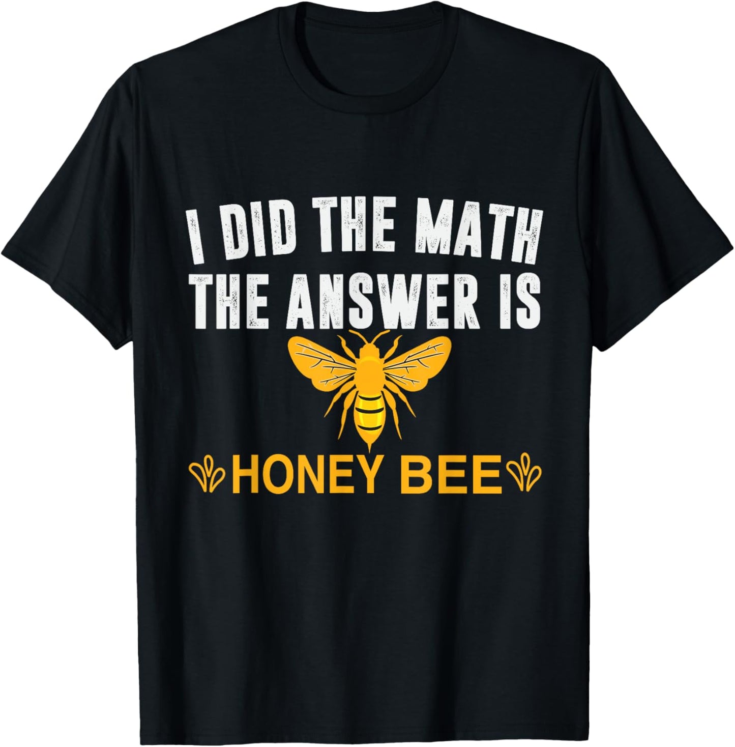 I Did The Math The Answer Is Honey Bee Funny Math Teacher Men Women T-Shirt - T-Shirt | Black