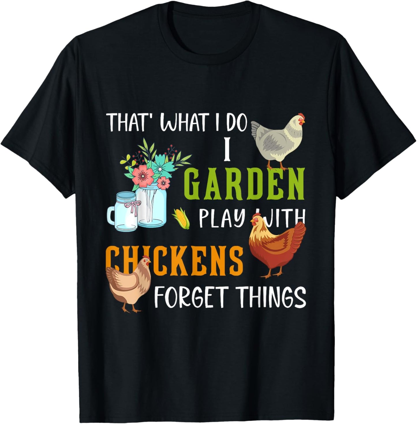 That' What I Do I Garden Play With Chickens Forget Things T-Shirt - T-Shirt | Black