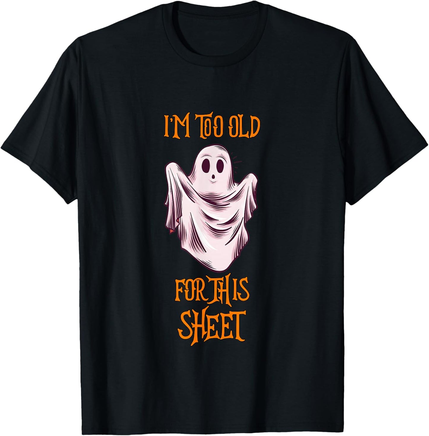 I'm Too Old For This Sheet Funny Men & Women Halloween Ghost T-Shirt - T-Shirt | Black